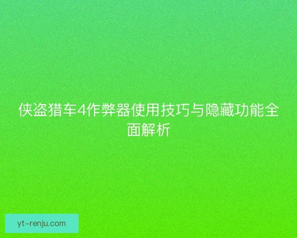 侠盗猎车4作弊器使用技巧与隐藏功能全面解析